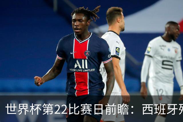 世界杯第22比赛日前瞻：西班牙残阵出击！C罗vs魔笛，谁先"舞毕"