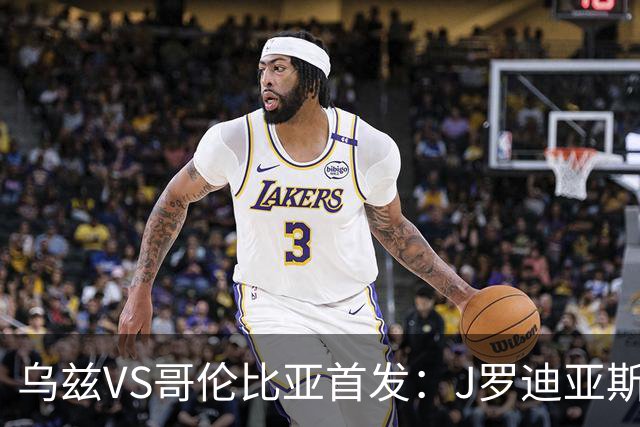 乌兹VS哥伦比亚首发：J罗迪亚斯先发 胡桑诺夫出战