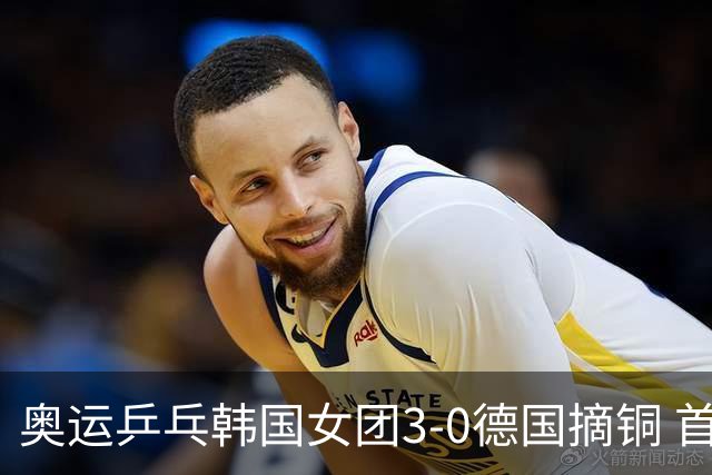 奥运乒乓韩国女团3-0德国摘铜 首场女双稍有波折