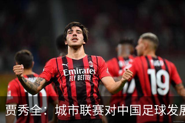 贾秀全：城市联赛对中国足球发展很有利 盼外界对土帅多些包容