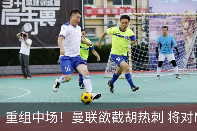 重组中场！曼联欲截胡热刺 将对M·费尔南德斯开高额报价