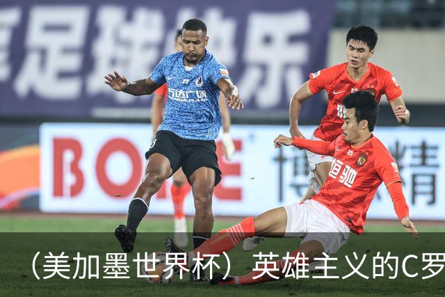 （美加墨世界杯）英雄主义的C罗，世界杯没有“加时”